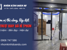 Đơn vị thi công, lắp đặt cửa trượt quay giá rẻ TPHCM | Nhôm Kính Đoàn Dự